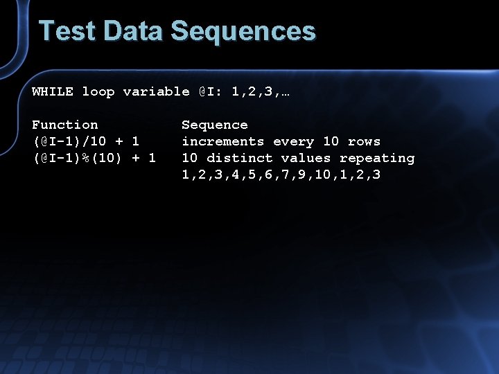 Test Data Sequences WHILE loop variable @I: 1, 2, 3, … Function (@I-1)/10 +