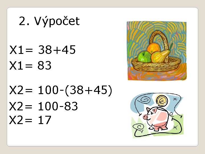 2. Výpočet X 1= 38+45 X 1= 83 X 2= 100 -(38+45) X 2=