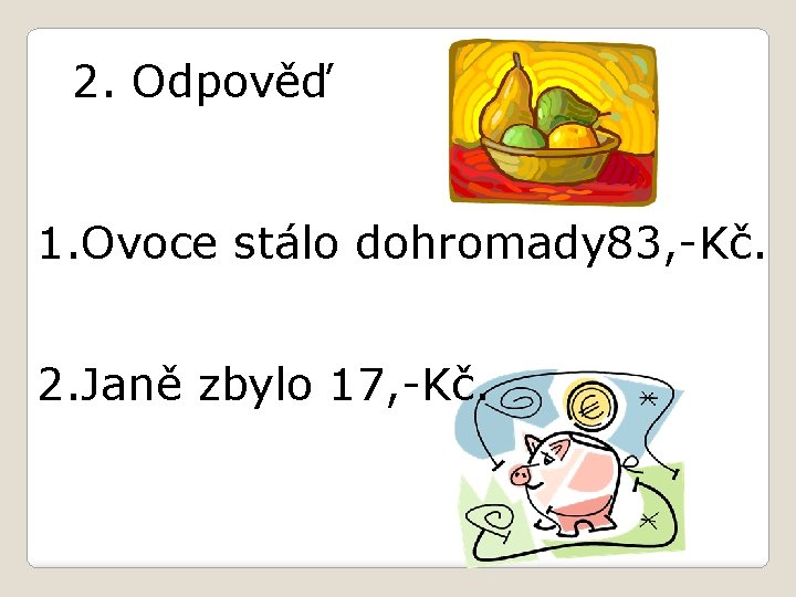 2. Odpověď 1. Ovoce stálo dohromady 83, -Kč. 2. Janě zbylo 17, -Kč. 