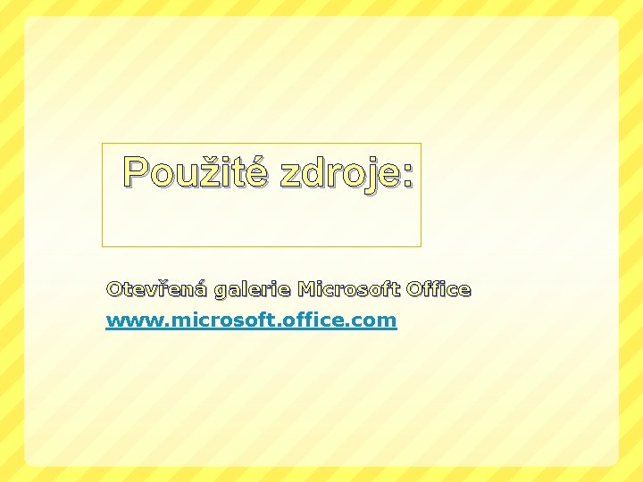 Použité zdroje: Otevřená galerie Microsoft Office www. microsoft. office. com 