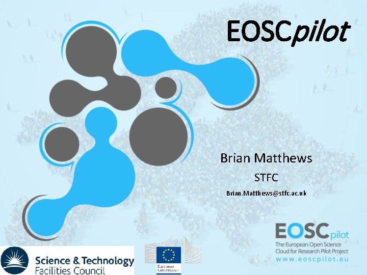 EOSCpilot Brian Matthews STFC Brian. Matthews@stfc. ac. uk 