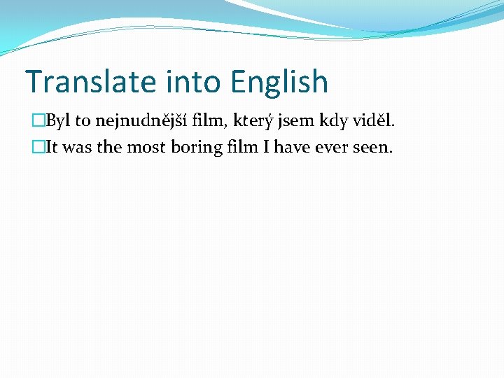 Translate into English �Byl to nejnudnější film, který jsem kdy viděl. �It was the