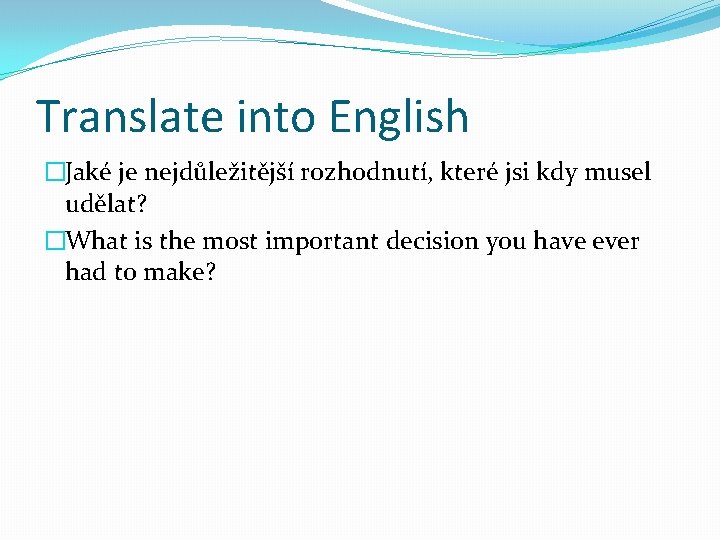 Translate into English �Jaké je nejdůležitější rozhodnutí, které jsi kdy musel udělat? �What is
