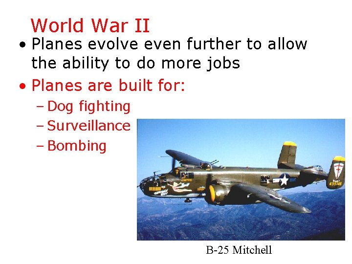 World War II • Planes evolve even further to allow the ability to do