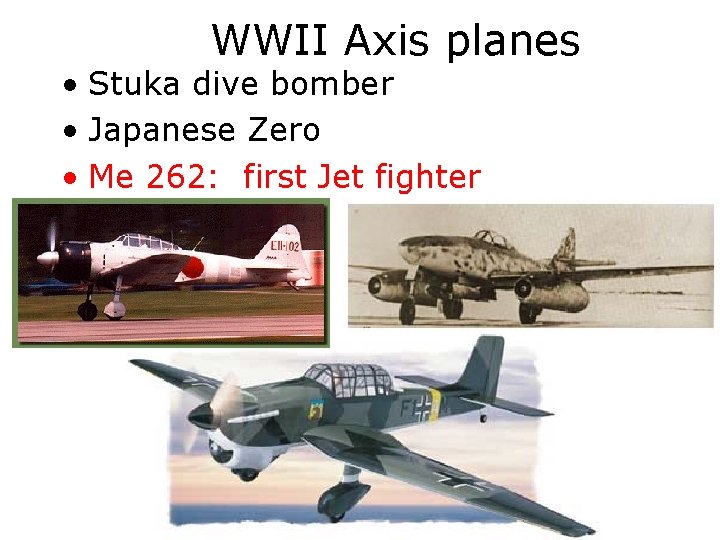 WWII Axis planes • Stuka dive bomber • Japanese Zero • Me 262: first