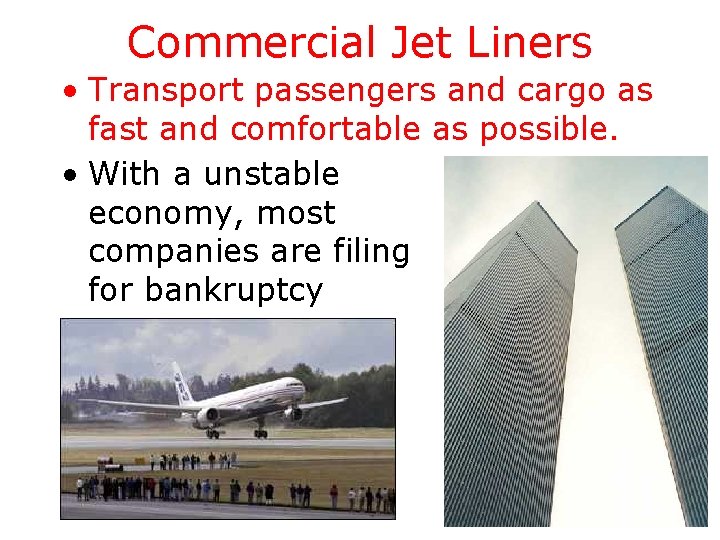 Commercial Jet Liners • Transport passengers and cargo as fast and comfortable as possible.