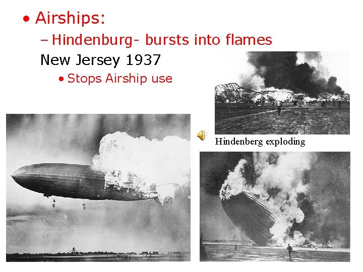  • Airships: – Hindenburg- bursts into flames New Jersey 1937 • Stops Airship