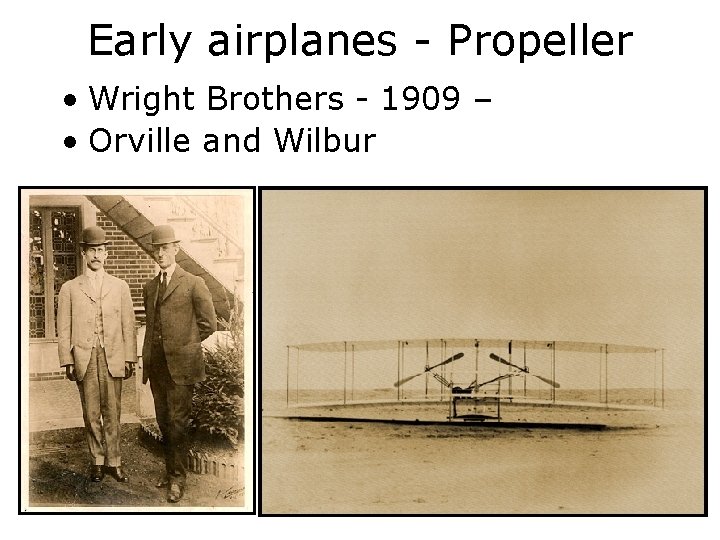 Early airplanes - Propeller • Wright Brothers - 1909 – • Orville and Wilbur