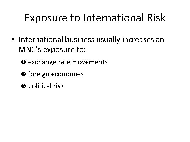 Exposure to International Risk • International business usually increases an MNC’s exposure to: exchange