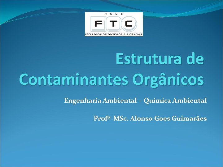 Estrutura de Contaminantes Orgânicos Engenharia Ambiental – Química Ambiental Profº MSc. Alonso Goes Guimarães