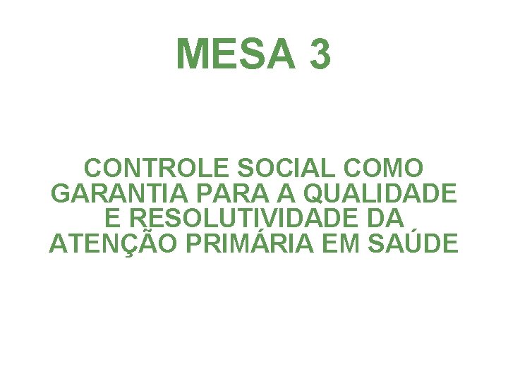 MESA 3 CONTROLE SOCIAL COMO GARANTIA PARA A QUALIDADE E RESOLUTIVIDADE DA ATENÇÃO PRIMÁRIA