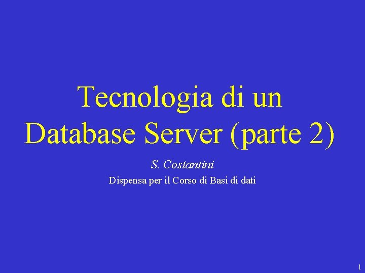 Tecnologia di un Database Server (parte 2) S. Costantini Dispensa per il Corso di