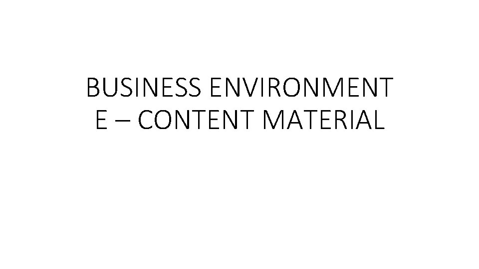 BUSINESS ENVIRONMENT E – CONTENT MATERIAL 