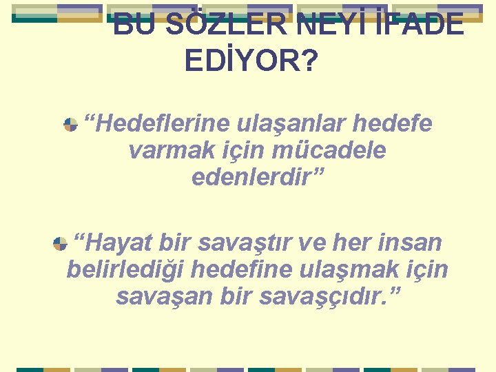  BU SÖZLER NEYİ İFADE EDİYOR? “Hedeflerine ulaşanlar hedefe varmak için mücadele edenlerdir” “Hayat