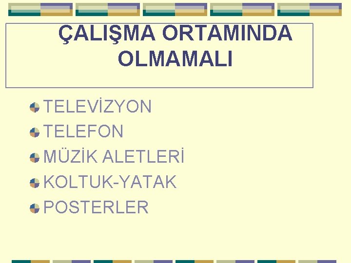  ÇALIŞMA ORTAMINDA OLMAMALI TELEVİZYON TELEFON MÜZİK ALETLERİ KOLTUK-YATAK POSTERLER 