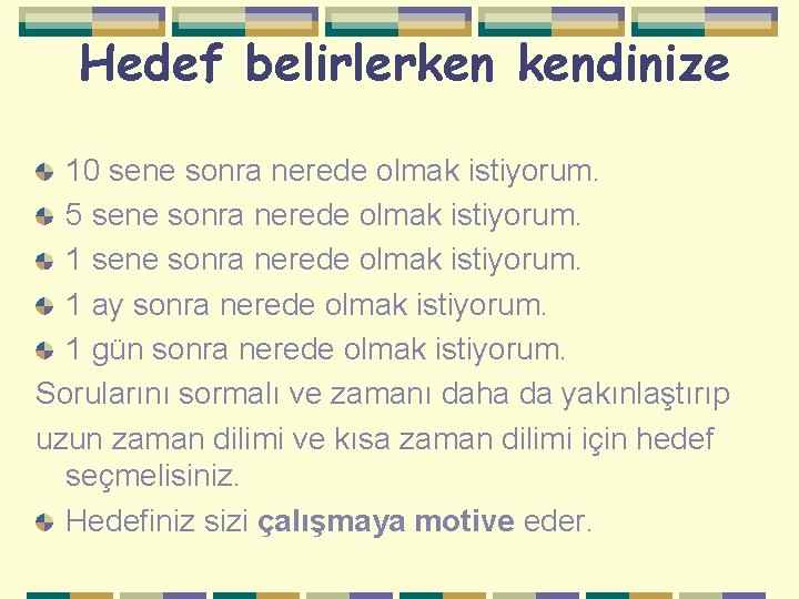 Hedef belirlerken kendinize 10 sene sonra nerede olmak istiyorum. 5 sene sonra nerede olmak