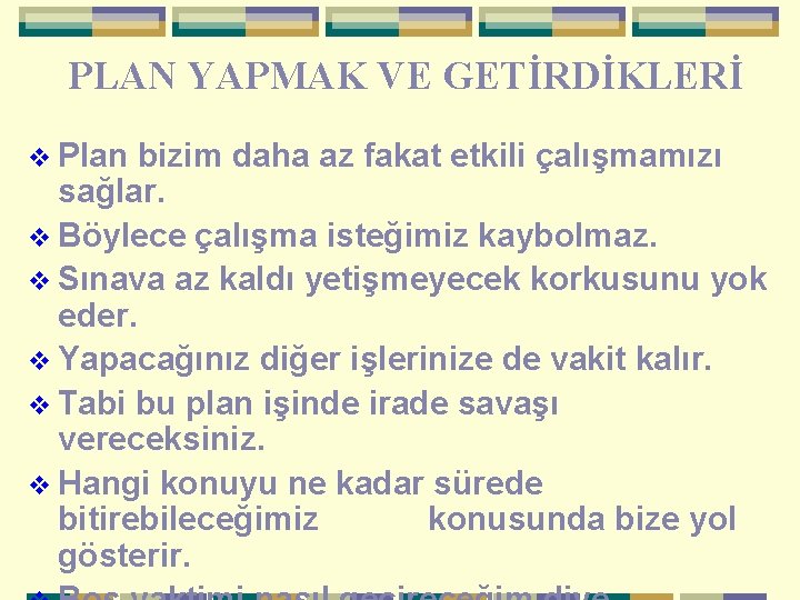  PLAN YAPMAK VE GETİRDİKLERİ v Plan bizim daha az fakat etkili çalışmamızı sağlar.