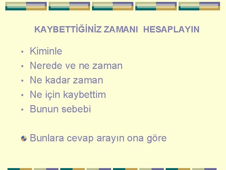 KAYBETTİĞİNİZ ZAMANI HESAPLAYIN • • • Kiminle Nerede ve ne zaman Ne kadar zaman