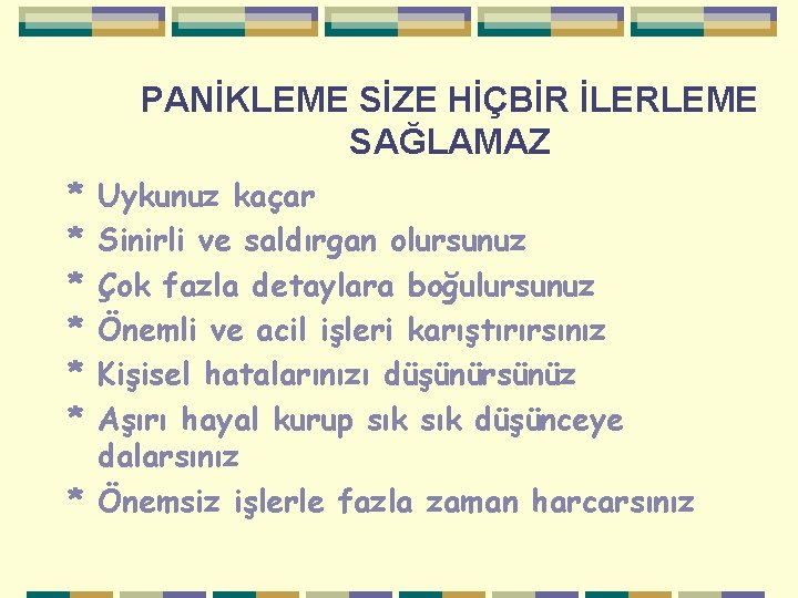 PANİKLEME SİZE HİÇBİR İLERLEME SAĞLAMAZ * * * Uykunuz kaçar Sinirli ve saldırgan olursunuz