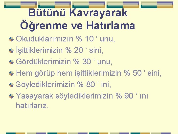 Bütünü Kavrayarak Öğrenme ve Hatırlama Okuduklarımızın % 10 ‘ unu, İşittiklerimizin % 20 ‘