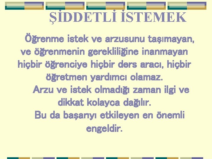 ŞİDDETLİ İSTEMEK Öğrenme istek ve arzusunu taşımayan, ve öğrenmenin gerekliliğine inanmayan hiçbir öğrenciye hiçbir