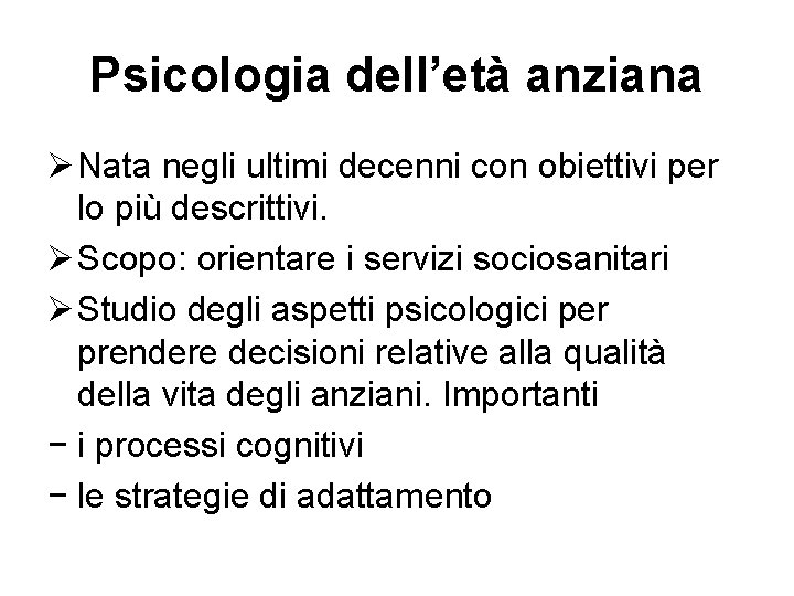 Psicologia dell’età anziana Ø Nata negli ultimi decenni con obiettivi per lo più descrittivi.