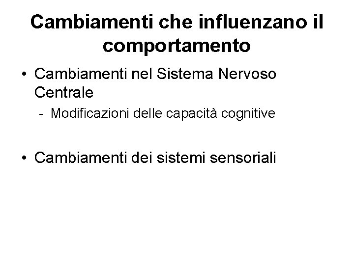 Cambiamenti che influenzano il comportamento • Cambiamenti nel Sistema Nervoso Centrale - Modificazioni delle