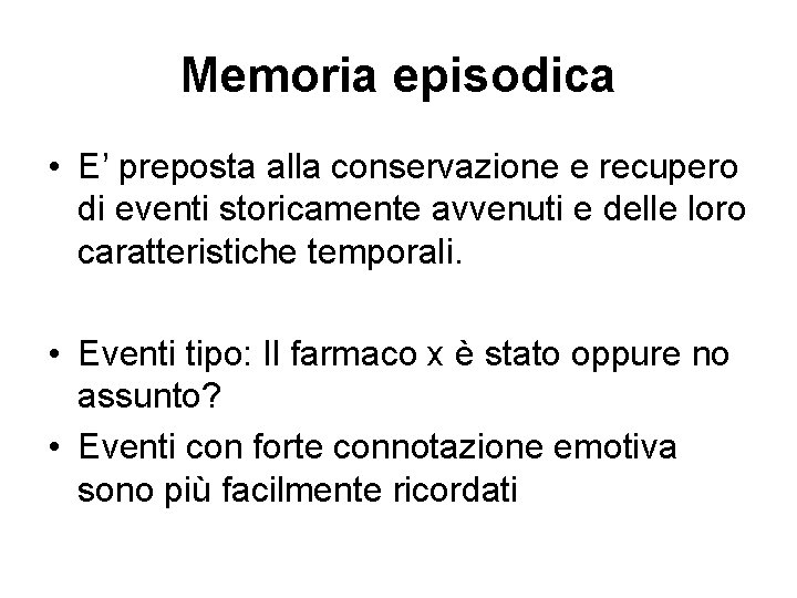 Memoria episodica • E’ preposta alla conservazione e recupero di eventi storicamente avvenuti e Memoria episodica • E’ preposta alla conservazione e recupero di eventi storicamente avvenuti e