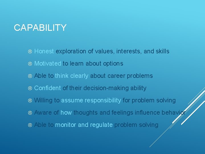 CAPABILITY Honest exploration of values, interests, and skills Motivated to learn about options Able