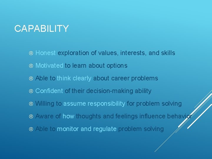 CAPABILITY Honest exploration of values, interests, and skills Motivated to learn about options Able