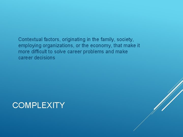 Contextual factors, originating in the family, society, employing organizations, or the economy, that make