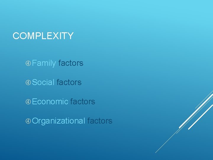 COMPLEXITY Family factors Social factors Economic factors Organizational factors 