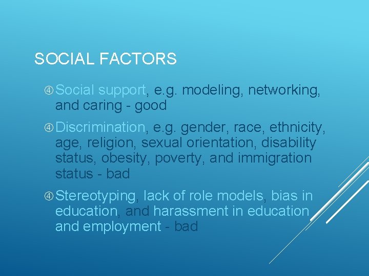 SOCIAL FACTORS Social support, e. g. modeling, networking, and caring - good Discrimination, e.
