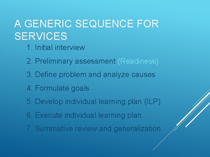 A GENERIC SEQUENCE FOR SERVICES 1. Initial interview 2. Preliminary assessment (Readiness) 3. Define