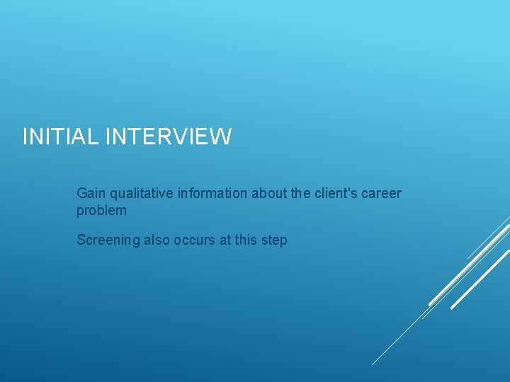 INITIAL INTERVIEW Gain qualitative information about the client's career problem Screening also occurs at