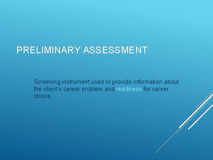 PRELIMINARY ASSESSMENT Screening instrument used to provide information about the client’s career problem and