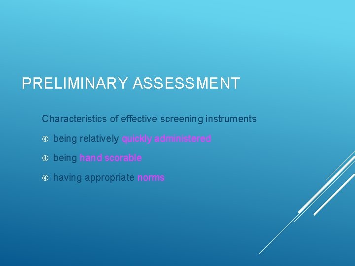 PRELIMINARY ASSESSMENT Characteristics of effective screening instruments being relatively quickly administered being hand scorable