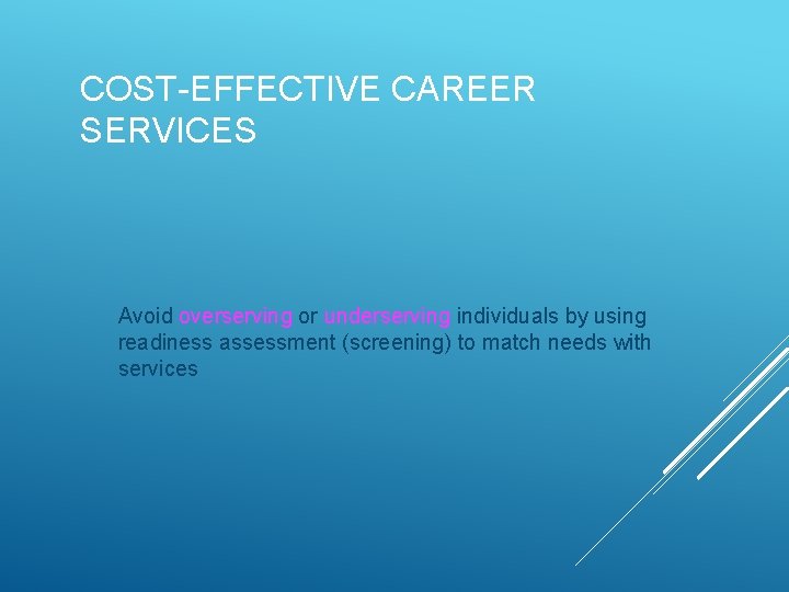 COST-EFFECTIVE CAREER SERVICES Avoid overserving or underserving individuals by using readiness assessment (screening) to