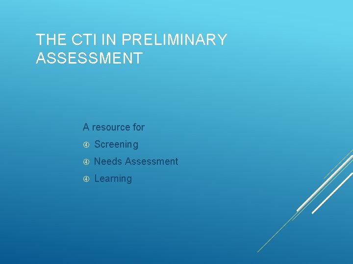 THE CTI IN PRELIMINARY ASSESSMENT A resource for Screening Needs Assessment Learning 