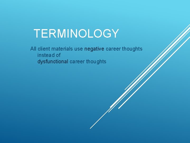 TERMINOLOGY All client materials use negative career thoughts instead of dysfunctional career thoughts 