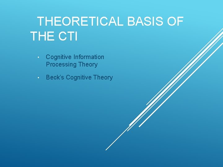 THEORETICAL BASIS OF THE CTI • Cognitive Information Processing Theory • Beck’s Cognitive Theory