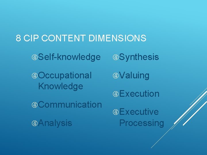 8 CIP CONTENT DIMENSIONS Self-knowledge Synthesis Occupational Valuing Knowledge Communication Analysis Execution Executive Processing