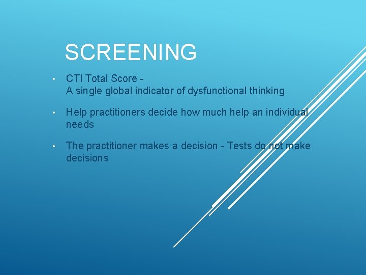 SCREENING • CTI Total Score A single global indicator of dysfunctional thinking • Help