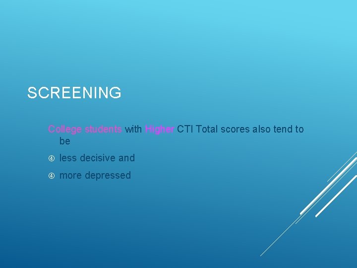 SCREENING College students with Higher CTI Total scores also tend to be less decisive