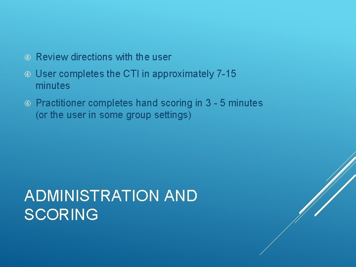  Review directions with the user User completes the CTI in approximately 7 -15