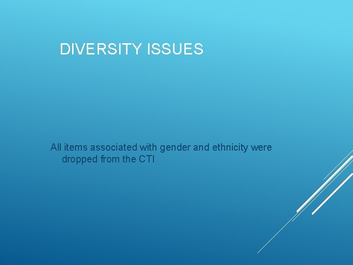 DIVERSITY ISSUES All items associated with gender and ethnicity were dropped from the CTI