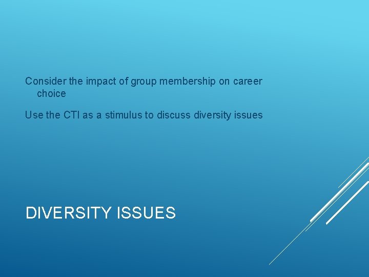 Consider the impact of group membership on career choice Use the CTI as a