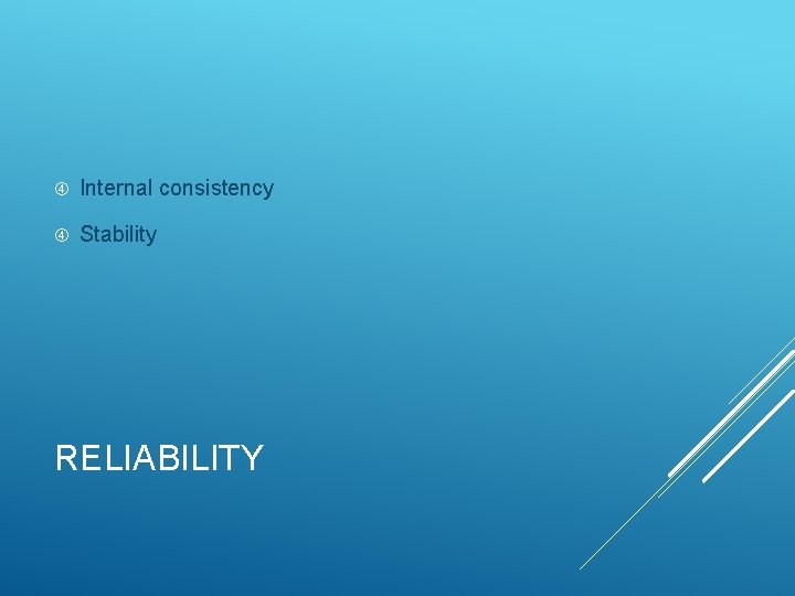 Internal consistency Stability RELIABILITY 