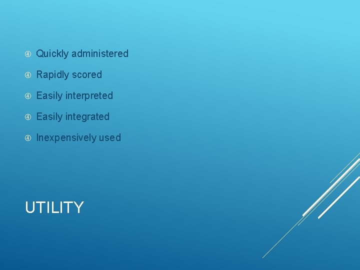  Quickly administered Rapidly scored Easily interpreted Easily integrated Inexpensively used UTILITY 