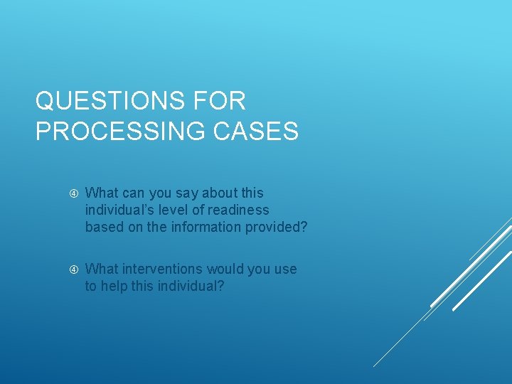 QUESTIONS FOR PROCESSING CASES What can you say about this individual’s level of readiness